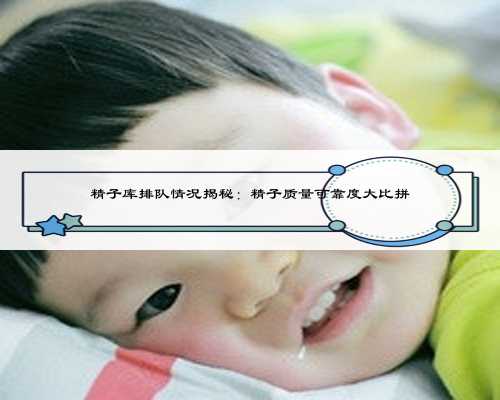 精子库排队情况揭秘:精子质量可靠度大比拼