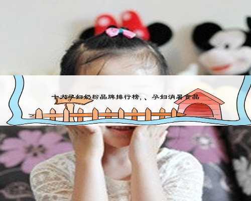 十大孕妇奶粉品牌排行榜,、孕妇消暑食品