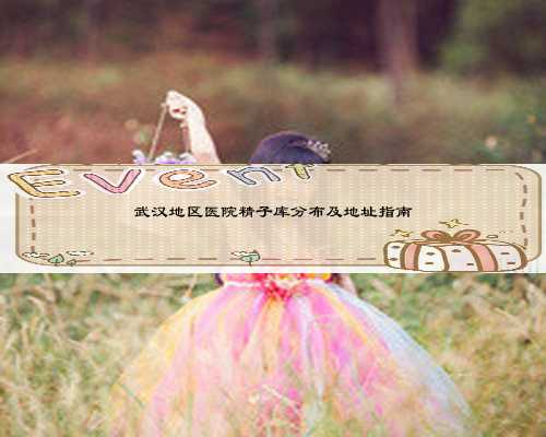 武汉地区医院精子库分布及地址指南