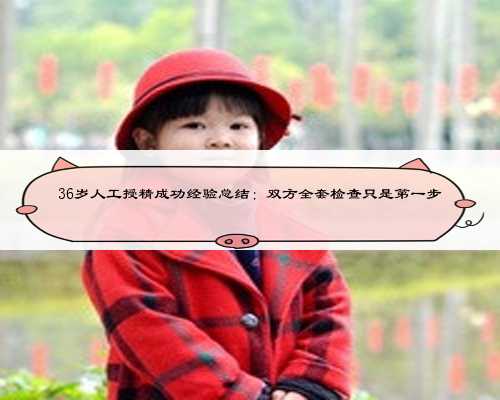 36岁人工授精成功经验总结:双方全套检查只是第一步