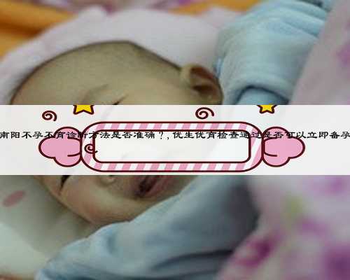 南阳不孕不育诊断方法是否准确？,优生优育检查通过是否可以立即备孕